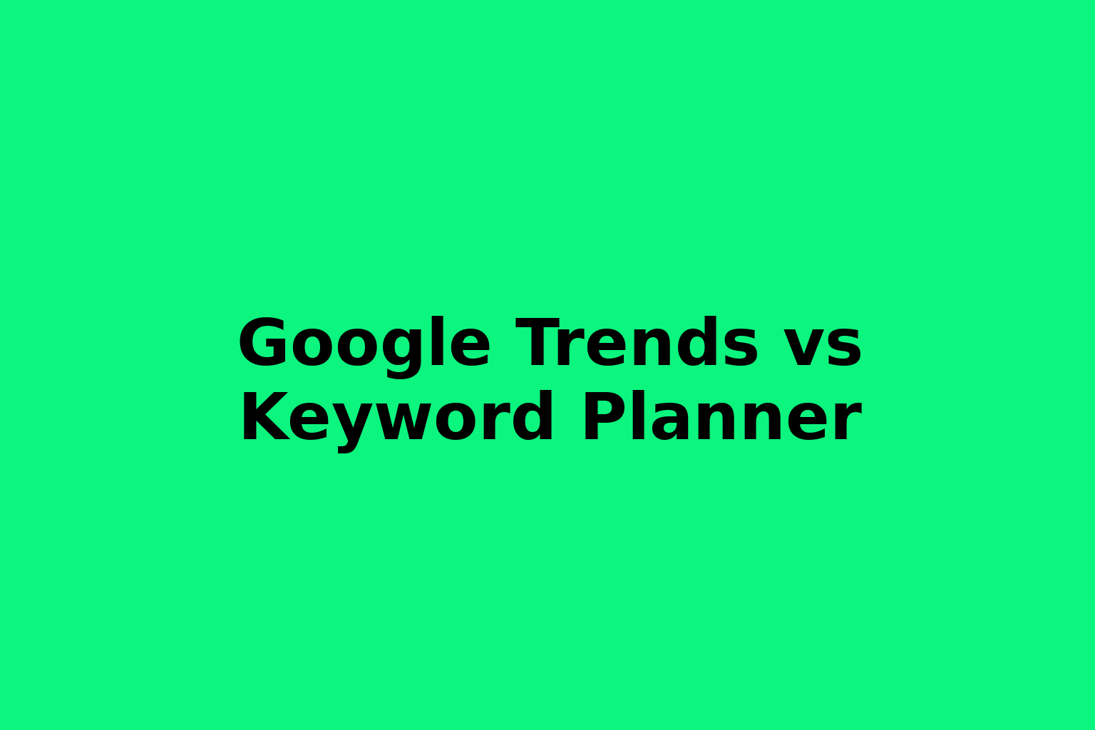 Google Trends vs Keyword Planner