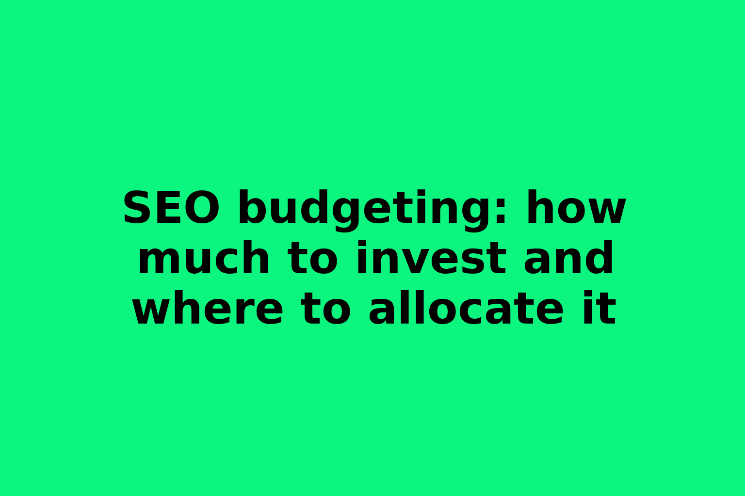 SEO budgeting: how much to invest and where to allocate it